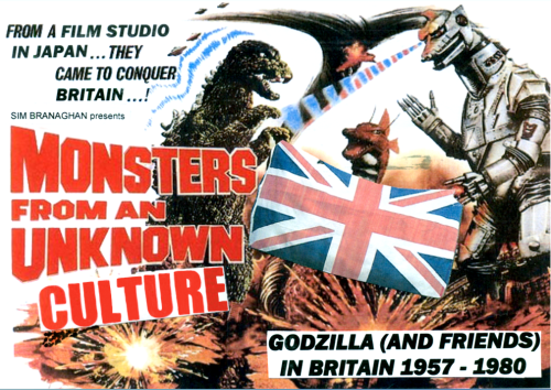Monsters From An Unknown Culture: Godzilla (and friends) in Britain 1957-1980 by Sim Branaghan – Part 1